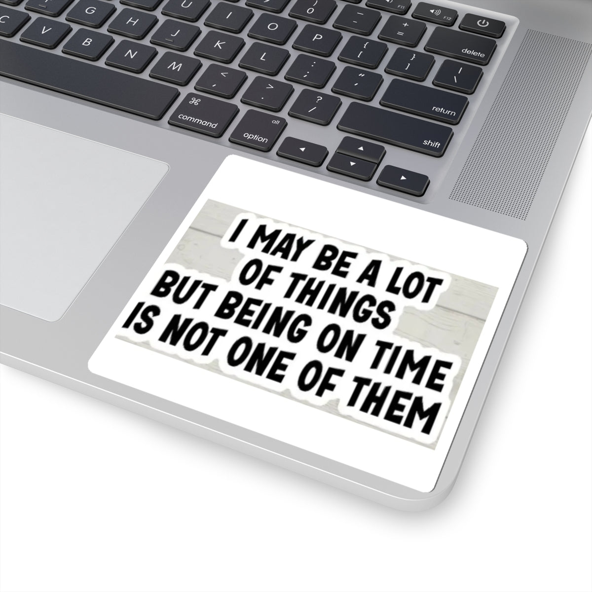 Kiss-Cut Sticker — "I May Be A Lot of Things But Being On Time Is Not One of Them" Funny Planner Laptop Decal