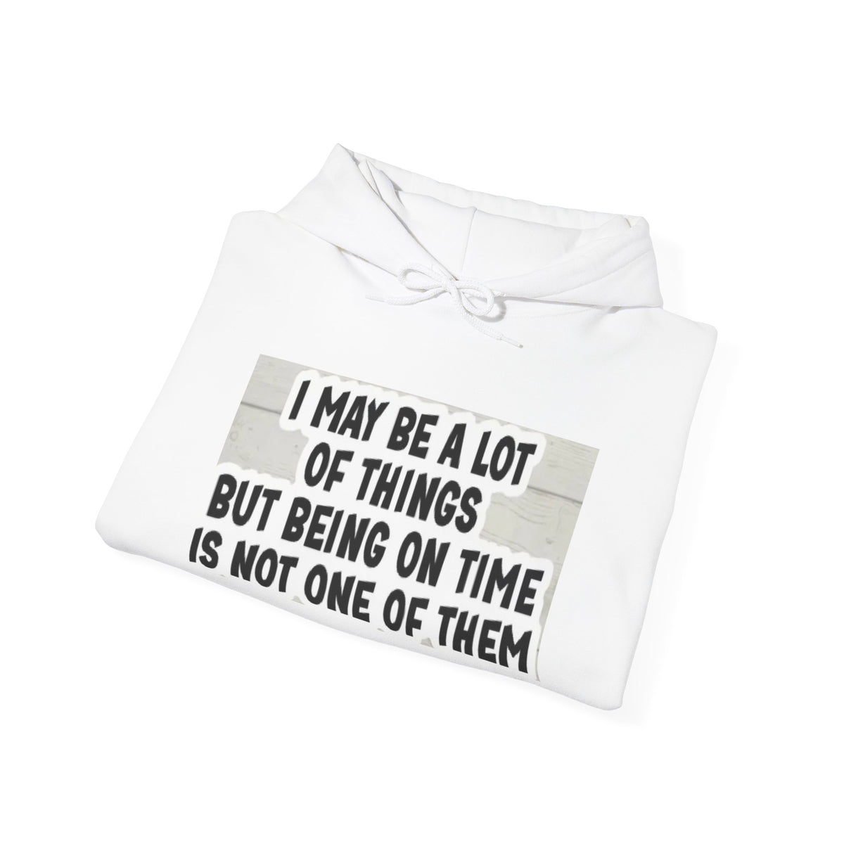Funny 'I May Be A Lot Of Things But Being On Time Is Not One Of Them' Hoodie