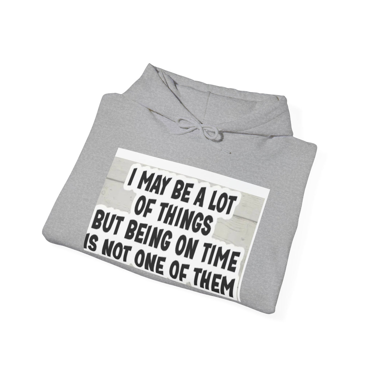 Funny 'I May Be A Lot Of Things But Being On Time Is Not One Of Them' Hoodie