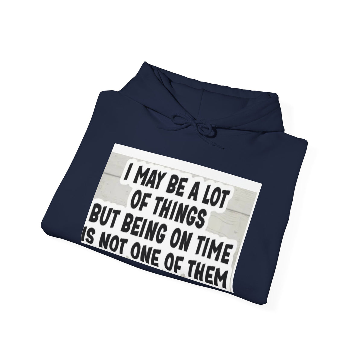 Funny 'I May Be A Lot Of Things But Being On Time Is Not One Of Them' Hoodie