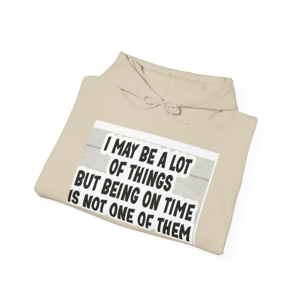 Funny 'I May Be A Lot Of Things But Being On Time Is Not One Of Them' Hoodie