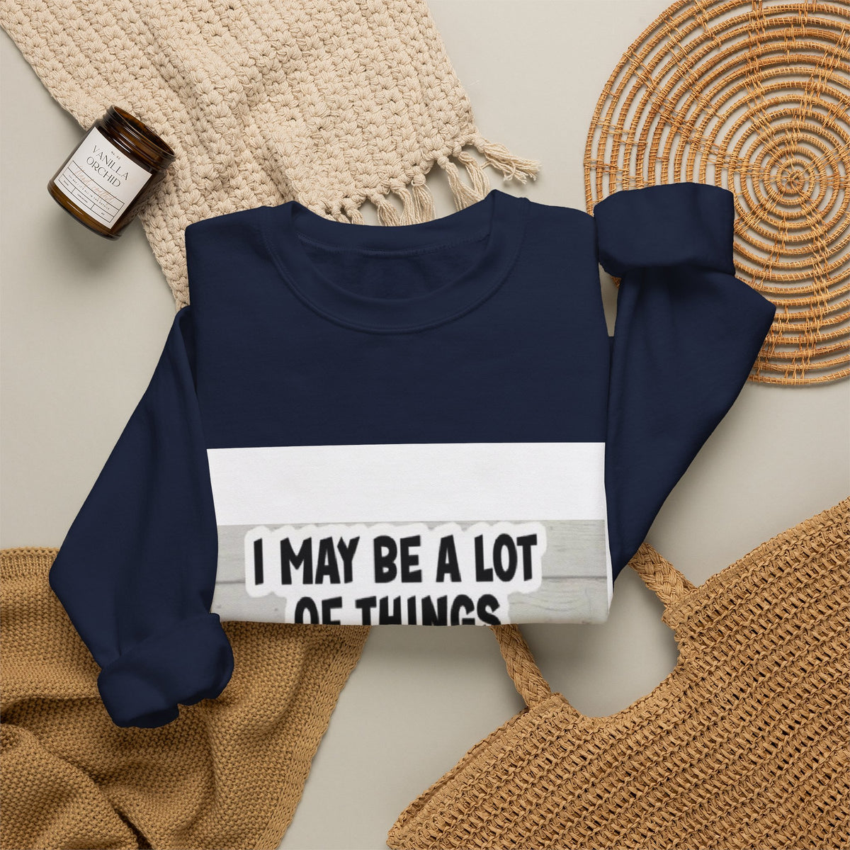 Crewneck Sweatshirt - "I May Be A Lot of Things But Being On Time Is Not One of Them" Funny Graphic Pullover