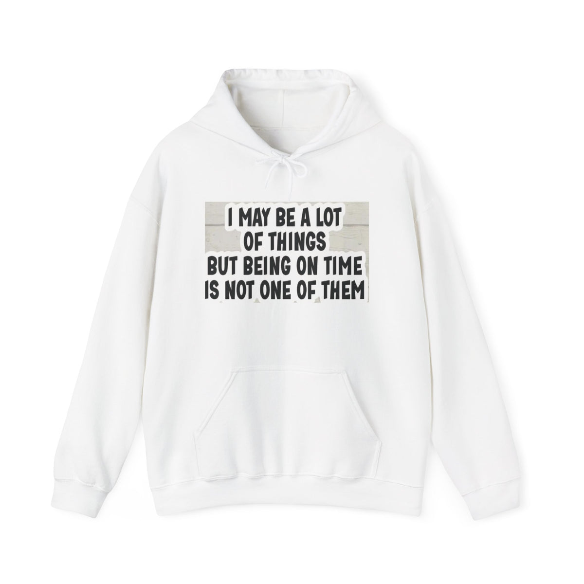 Hoodie - "I May Be A Lot of Things but Being on Time Is Not One of Them" Funny Graphic Pullover
