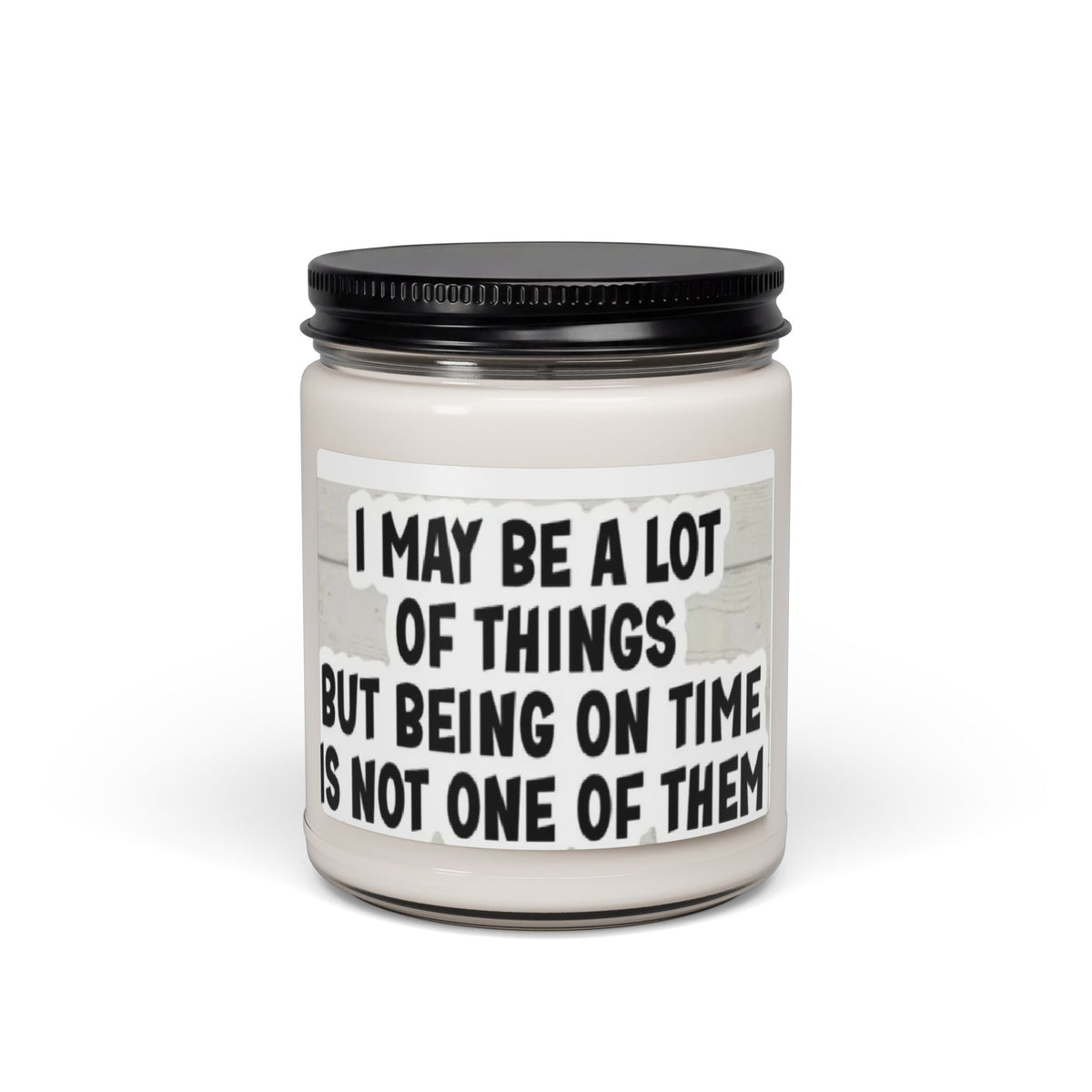 Funny Scented Soy Candle — “I May Be A Lot Of Things But Being On Time Is Not One Of Them” — 9oz