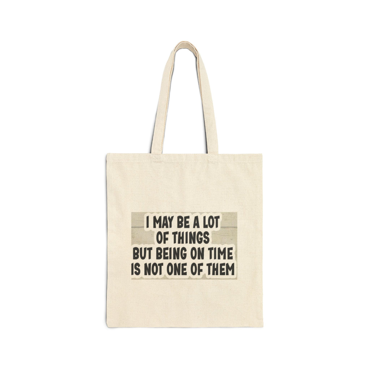 Tote Bag — "I May Be A Lot Of Things But Being On Time Is Not One Of Them" Canvas Shopper