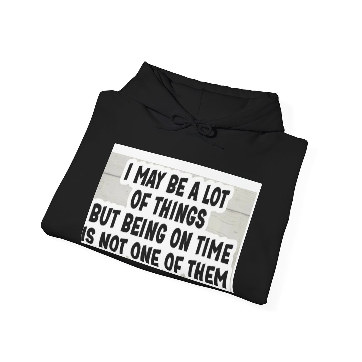 Funny 'I May Be A Lot Of Things But Being On Time Is Not One Of Them' Hoodie
