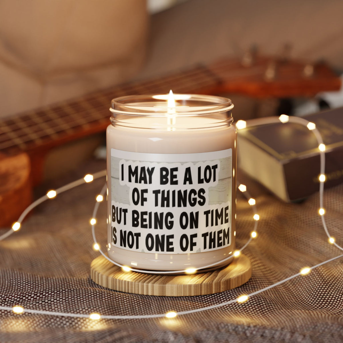 Funny Scented Soy Candle — “I May Be A Lot Of Things But Being On Time Is Not One Of Them” — 9oz