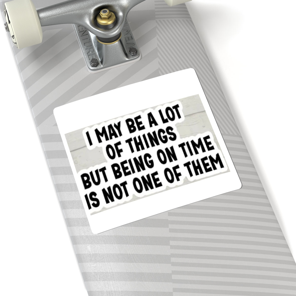 Kiss-Cut Sticker — "I May Be A Lot of Things But Being On Time Is Not One of Them" Funny Planner Laptop Decal