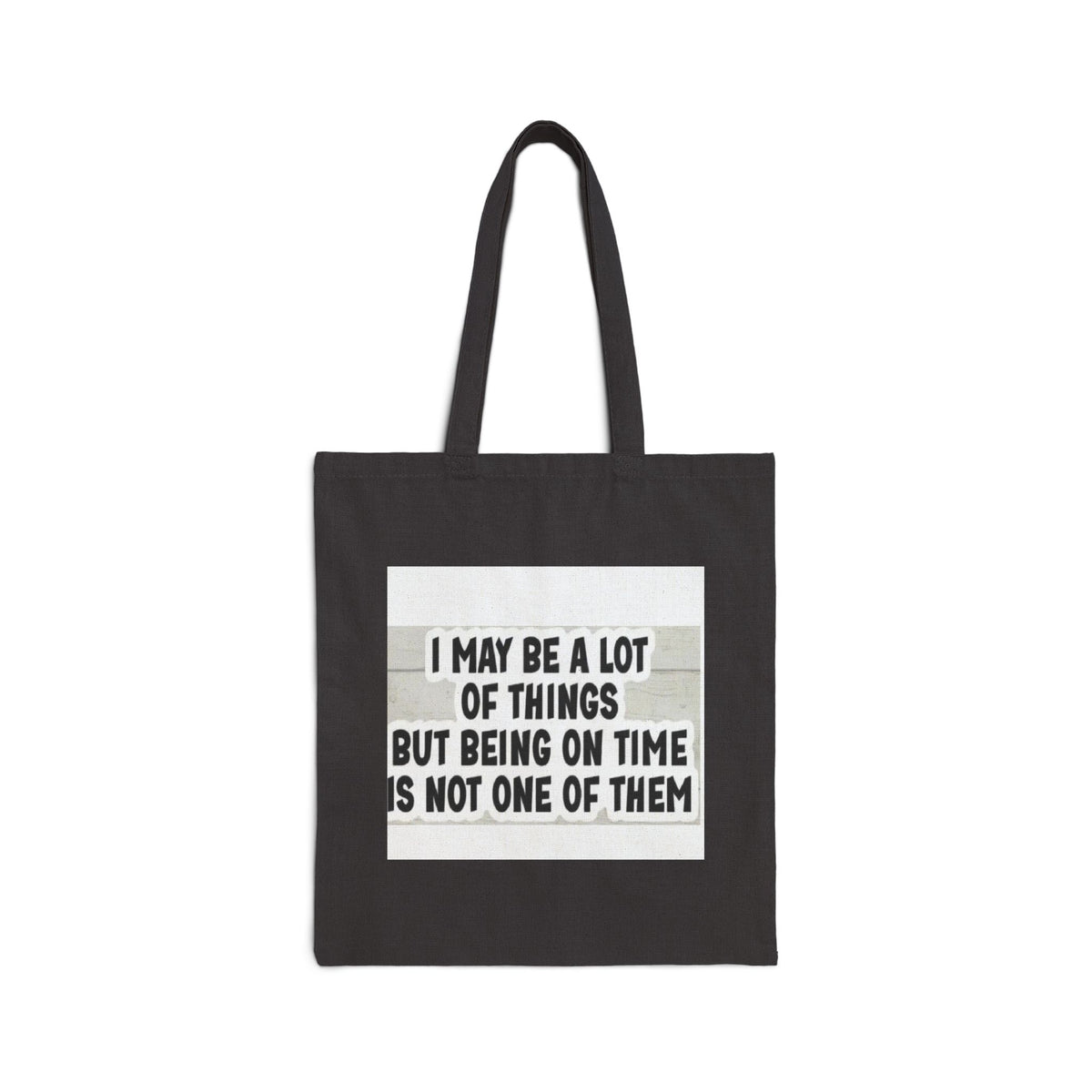 Tote Bag — "I May Be A Lot Of Things But Being On Time Is Not One Of Them" Canvas Shopper