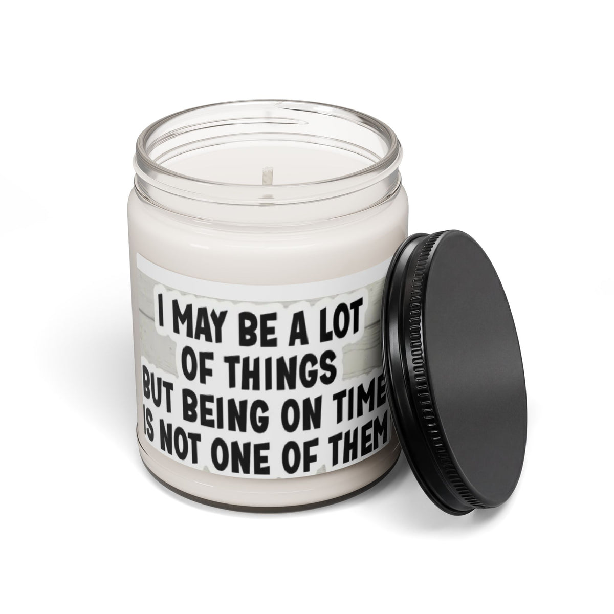 Funny Scented Soy Candle — “I May Be A Lot Of Things But Being On Time Is Not One Of Them” — 9oz
